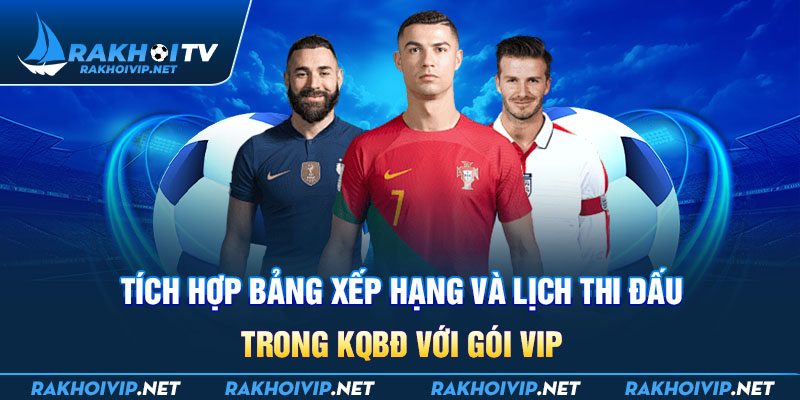 Tích hợp bảng xếp hạng và lịch thi đấu trong KQBĐ với gói VIP